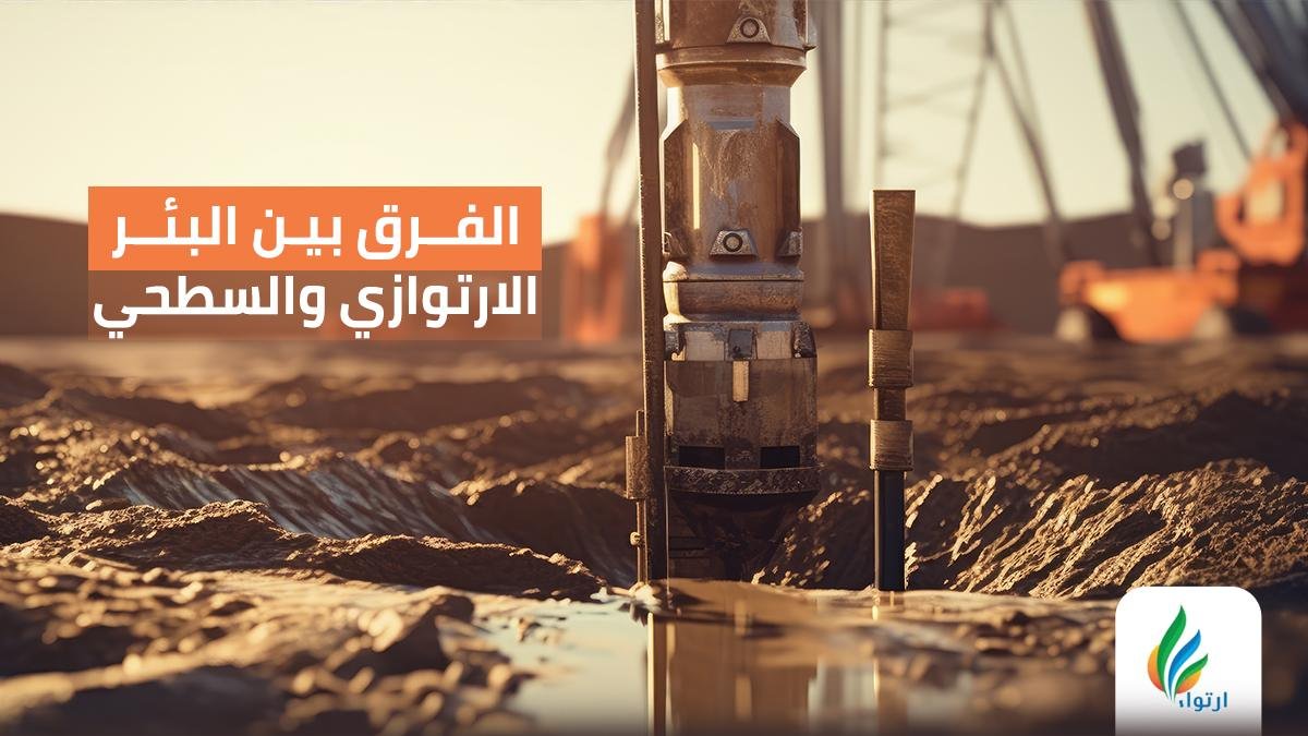 الفرق بين البئر الارتوازي والسطحي وأيهما أفضل للمشاريع